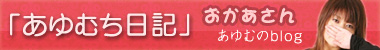 おかあさん あゆむblog「あゆむち日記」